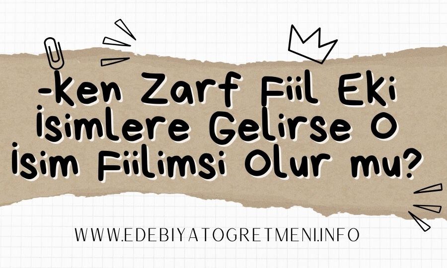 -ken Zarf Fiil Eki İsimlere Gelirse O İsim Fiilimsi Olur mu