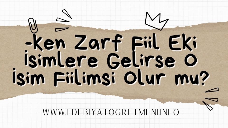 -ken Zarf Fiil Eki İsimlere Gelirse O İsim Fiilimsi Olur mu