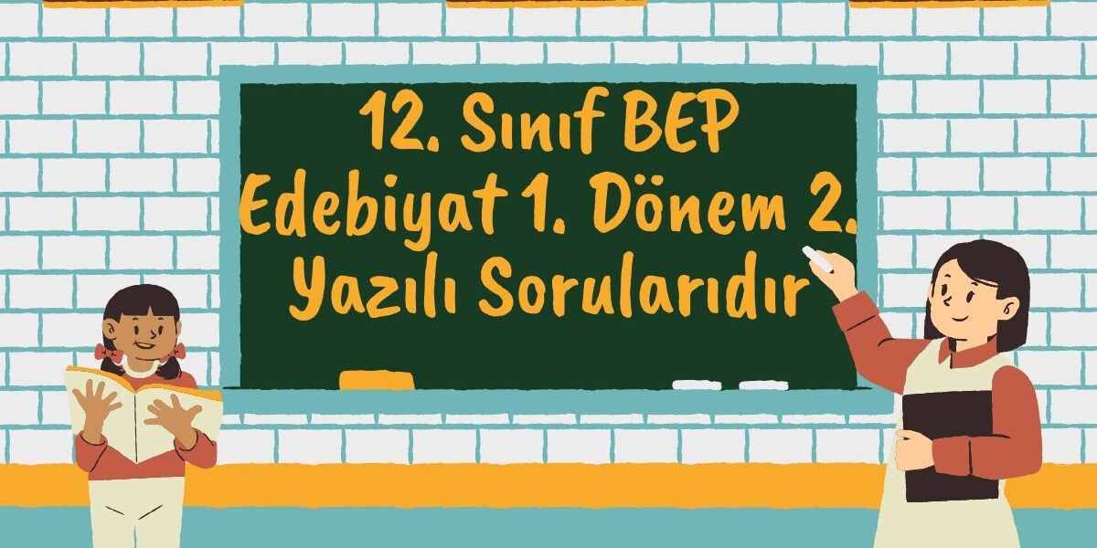 12. Sınıf BEP Edebiyat 1. Dönem 2. Yazılı Sorularıdır